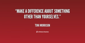 quote-Toni-Morrison-make-a-difference-about-something-other-than ...