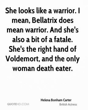 ... . She's the right hand of Voldemort, and the only woman death eater