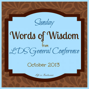 LDS General Conference - Sunday Words of Wisdom (Oct 2013)