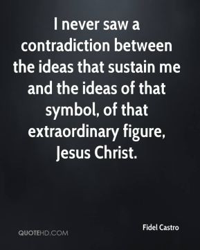 never saw a contradiction between the ideas that sustain me and the ...