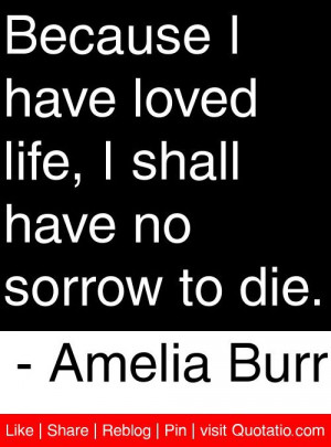 ... no sorrow to die. - Amelia Burr #quotes #quotations really good quote