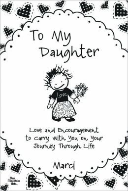 To My Daughter: Love and Encouragement to Carry with You on Your ...