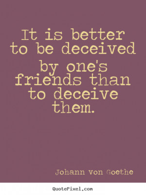 ... quotes about friendship - It is better to be deceived by one's friends
