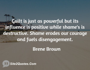 Guilt is just as powerful but its influence is positive while shame's ...
