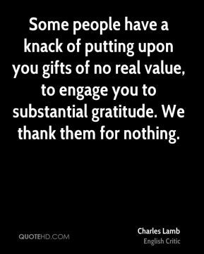 Charles Lamb - Some people have a knack of putting upon you gifts of ...