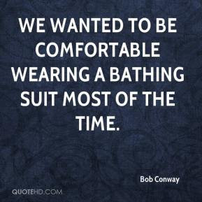 ... We wanted to be comfortable wearing a bathing suit most of the time