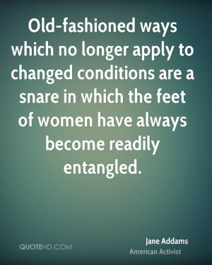 Old-fashioned ways which no longer apply to changed conditions are a ...