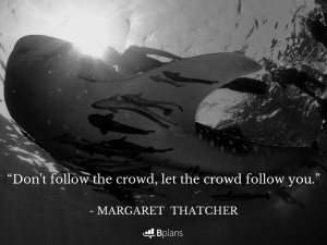 Don’t follow the crowd, let the crowd follow you.” – Margaret ...