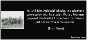 In 1948 John Archibald Wheeler, in a telephone conversation with his ...