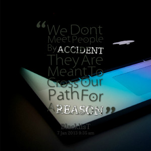 Quotes Picture: we dont meet people by accident they are meant to ...