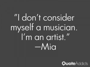 mia quotes i don t consider myself a musician i m an artist mia
