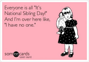 Everyone is all 'It's National Sibling Day!' And I'm over here like ...