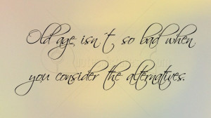 forums: [url=http://www.imagesbuddy.com/old-age-isnt-so-bad-age-quote ...