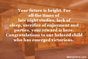 Your future is bright. For all the times of late night studies, lack ...