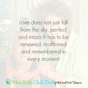 Love does not just fall from the sky, perfect and intact. It has to be ...