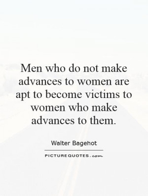 who do not make advances to women are apt to become victims to women ...