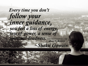 time you don't follow your inner guidance, you feel a loss of energy ...