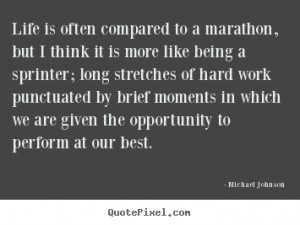 ... compared to a marathon, but i think.. Michael Johnson life quotes