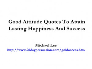 Good Attitude Quotes To Attain Lasting Happiness And Success