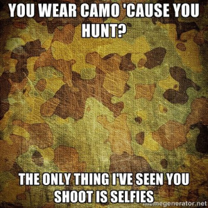 You wear camo 'cause you hunt?