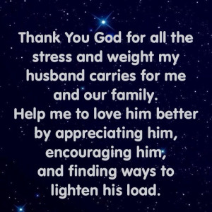 Thank You God for all the stress and weight my husband carries for me ...