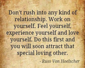 Don't rush into any kind of relationship. Work on yourself. Feel ...