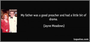 My father was a good preacher and had a little bit of drama. - Jayne ...