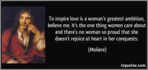 To inspire love is a woman's greatest ambition, believe me. It's the ...