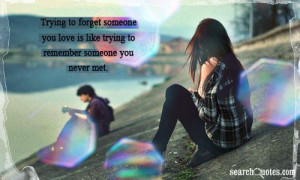 ... someone you love is like trying to remember someone you never met