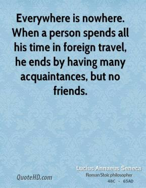 Everywhere is nowhere. When a person spends all his time in foreign ...