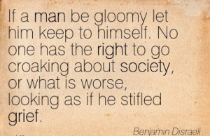 ... Or What Is Worse, Looking As If He Stifled Grief. - Benjamin Disraeli