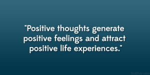 Positive thoughts generate positive feelings and attract positive life ...