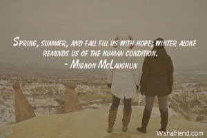 winter-Spring, summer, and fall fill us with hope; winter alone ...