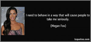 ... in a way that will cause people to take me seriously. - Megan Fox