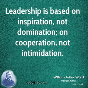 ... on inspiration, not domination; on cooperation, not intimidation
