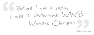 ... was a yogini, I was a seven-time WWE Women's Champion
