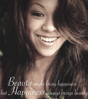 Beauty might bring happiness but happiness always brings beauty.