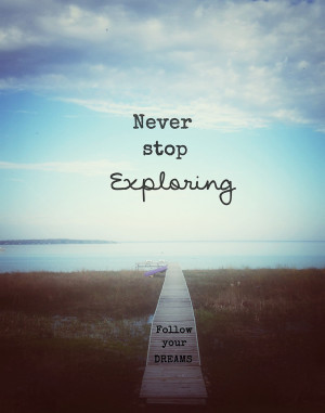 ... StClaire › Portfolio › Never Stop Exploring, Follow Your Dreams