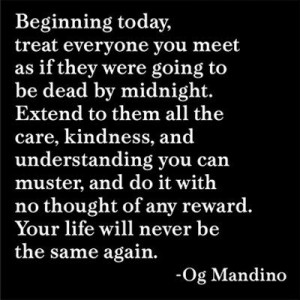 Beginning today, treat everyone you meet as if they were going to be ...