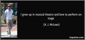 ... up in musical theatre and love to perform on stage. - A. J. McLean