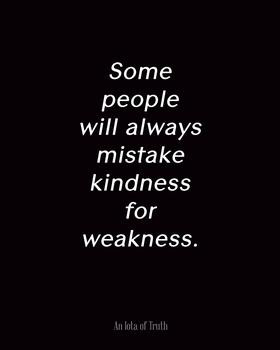 Why do many people mistake kindness for weakness?