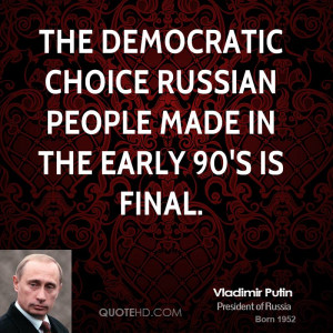 The democratic choice Russian people made in the early 90's is final.