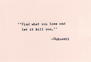 love kills slowly #quotes #bukowski