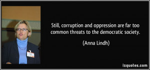 ... are far too common threats to the democratic society. - Anna Lindh