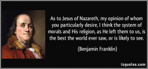 As to Jesus of Nazareth, my opinion of whom you particularly desire, I ...