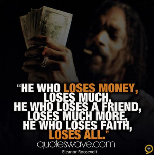 He who loses wealth loses much; he who loses a friend loses more; but ...