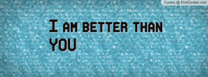 am better than YOU Profile Facebook Covers