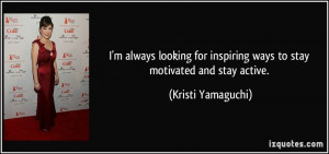 ... inspiring ways to stay motivated and stay active. - Kristi Yamaguchi