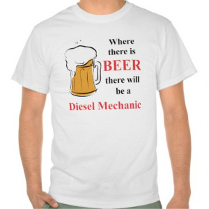 Where there is Beer - Diesel Mechanic T Shirts