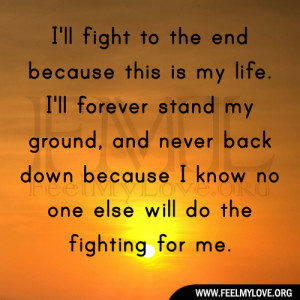 ll fight to the end because this is my life. I’ll forever stand ...